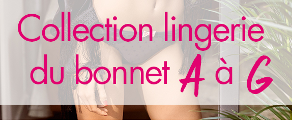 Collection lingerie du bonnet A à G